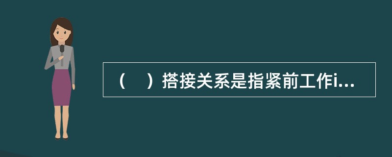 （　）搭接关系是指紧前工作i开始到紧后工作j开始的时间间隔。