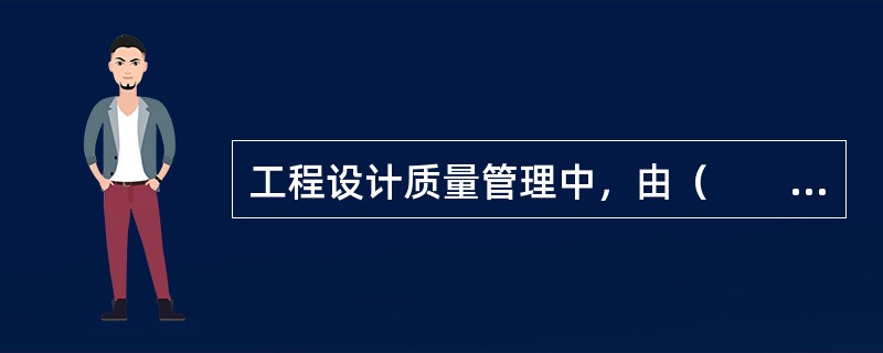 工程设计质量管理中，由（　　）组织有关专家或机构进行工程设计评审。