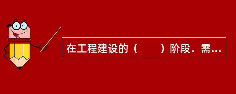 在工程建设的（　　）阶段．需要做到投资.质量.进度三者协调统一。