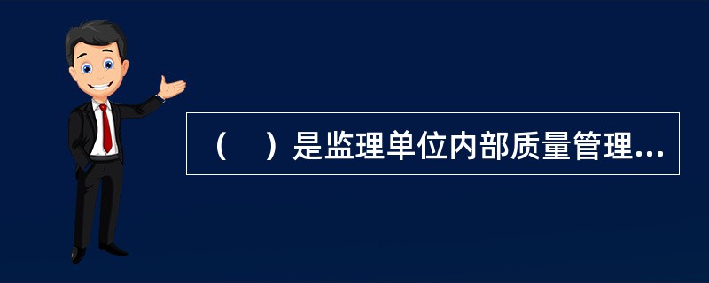 （　）是监理单位内部质量管理的纲领性文件和行动准则，应阐述监理单位的质量方针和质量目标。