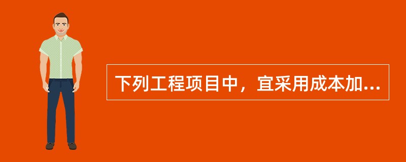 下列工程项目中，宜采用成本加酬金合同的是（　）。