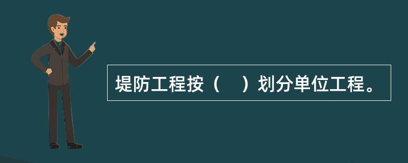 堤防工程按（　）划分单位工程。