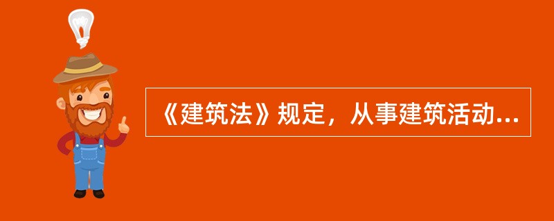 《建筑法》规定，从事建筑活动的建筑施工企业、勘察单位、设计单位和工程监理单位应当具备的条件有（　）。