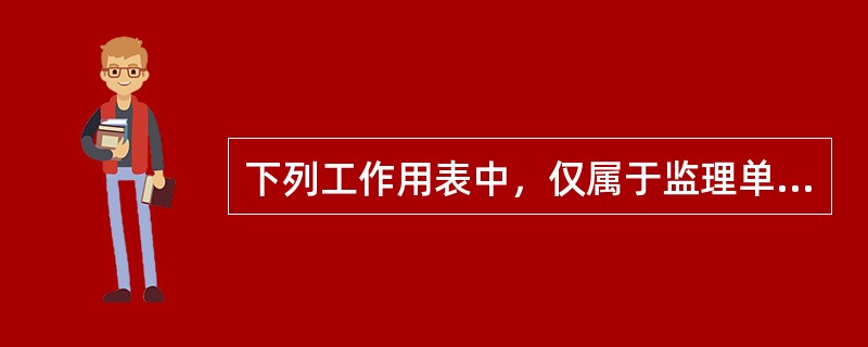 下列工作用表中，仅属于监理单位用表的是（　）。