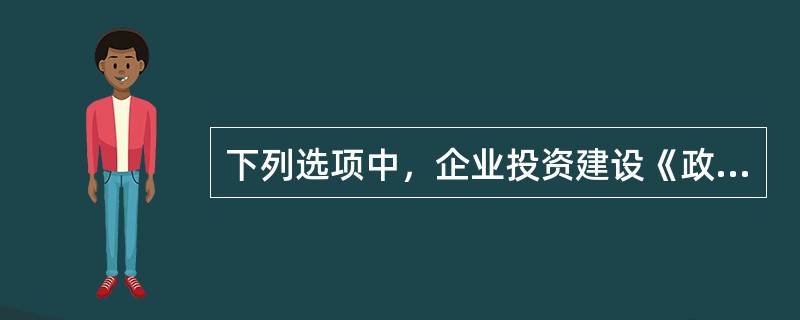 下列选项中，企业投资建设《政府核准的投资项目目录》中的项目时，需向政府提交的是（　）。