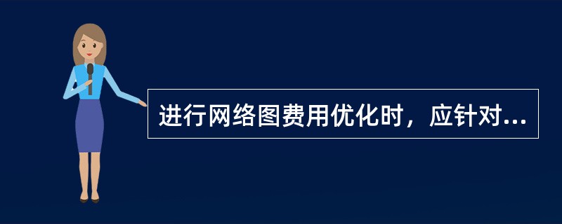 进行网络图费用优化时，应针对（　）的关键工作。