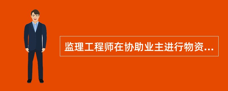 监理工程师在协助业主进行物资供应决策时，应进行的工作是（）。