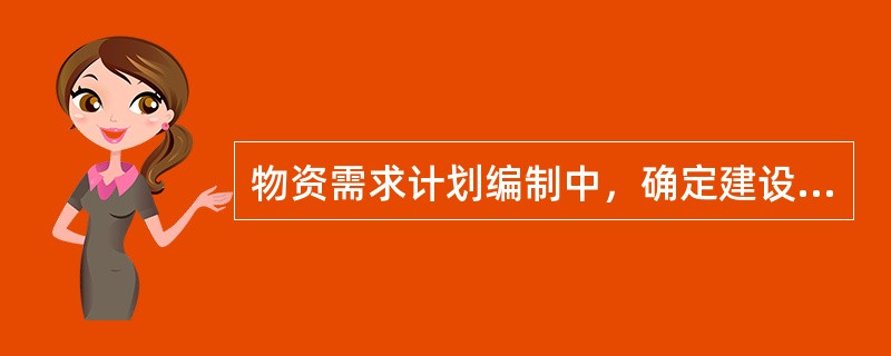 物资需求计划编制中，确定建设工程各计划期需求量的主要依据是（　）。