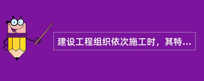 建设工程组织依次施工时，其特点包括（　）。