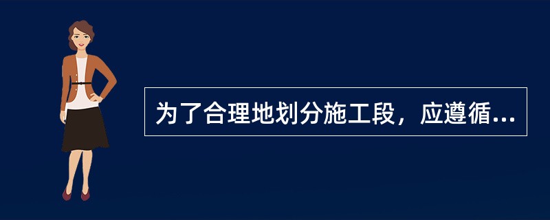 为了合理地划分施工段，应遵循的原则包括（　）。