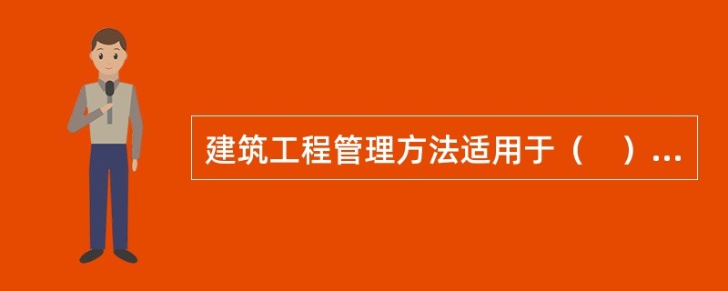 建筑工程管理方法适用于（　）的建设工程。