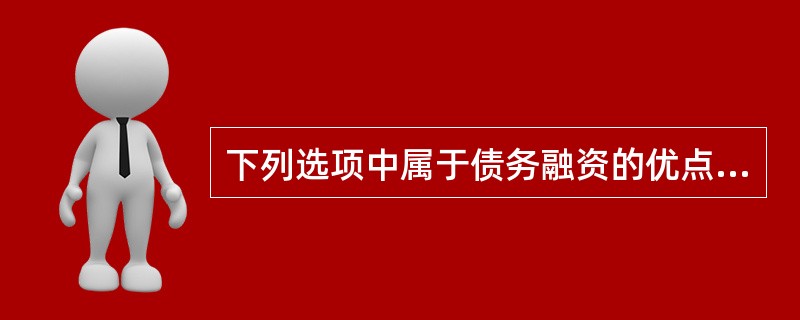 下列选项中属于债务融资的优点有（　）。