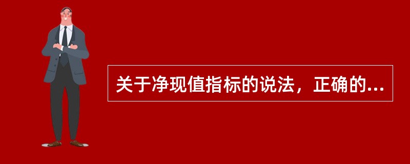 关于净现值指标的说法，正确的是（　）。