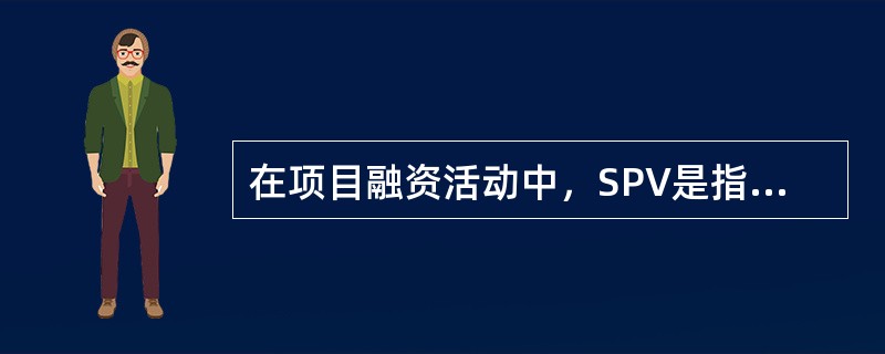 在项目融资活动中，SPV是指具有特定用途的公司。在下列融资方式中需要组建SPV的是（　）。