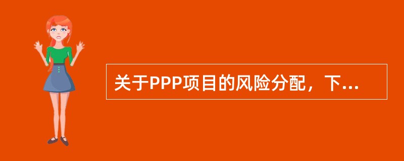 关于PPP项目的风险分配，下列说法错误的是（　）。