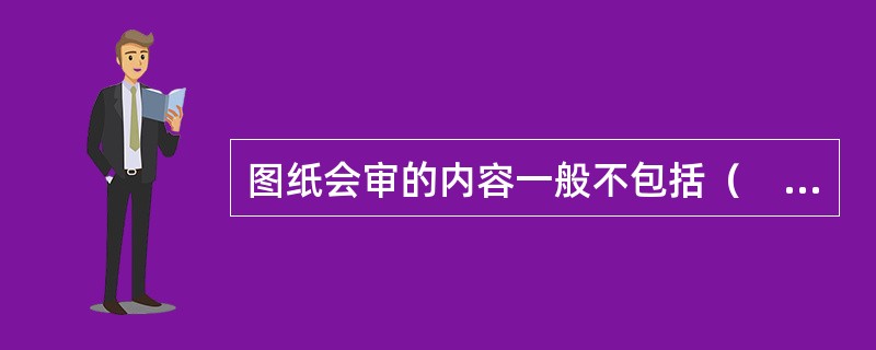 图纸会审的内容一般不包括（　）。