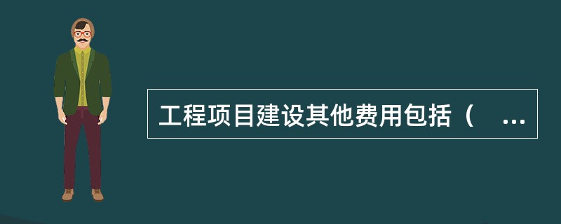 工程项目建设其他费用包括（　）。