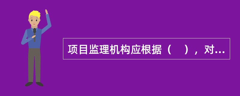 项目监理机构应根据（　），对施工质量进行平行检验。