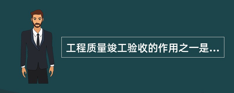 工程质量竣工验收的作用之一是检验（　）的质量。