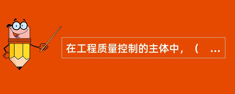 在工程质量控制的主体中，（　）的质量控制包括建设全过程各阶段。