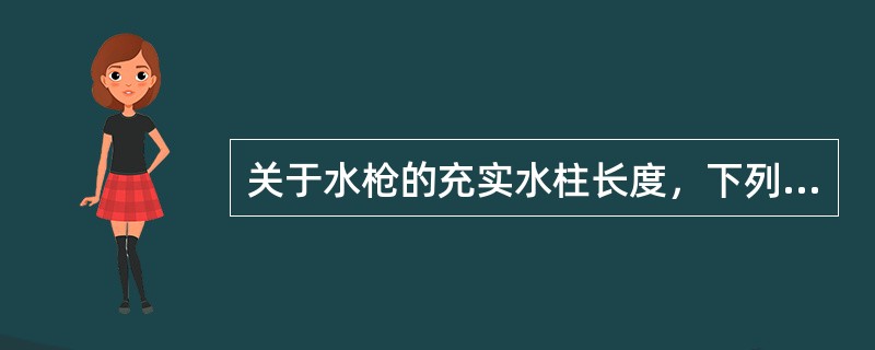 关于水枪的充实水柱长度，下列论述不正确的是（　　）。[2013年真题]