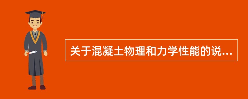 关于混凝土物理和力学性能的说法，正确的是（　　）。