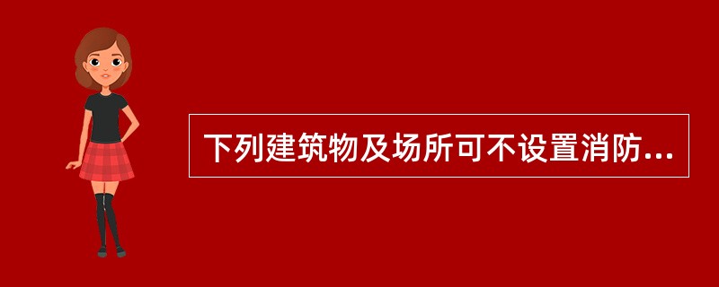 下列建筑物及场所可不设置消防给水系统的是（　　）。