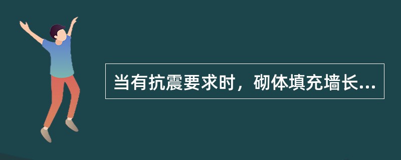 当有抗震要求时，砌体填充墙长度超过（　　），墙顶宜与梁有拉结措施。