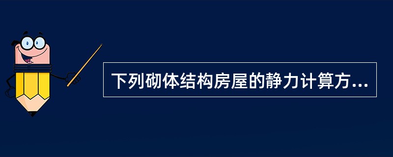 下列砌体结构房屋的静力计算方案分类中，正确的是（　　）。