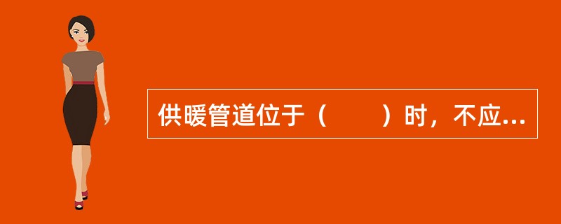 供暖管道位于（　　）时，不应保温。