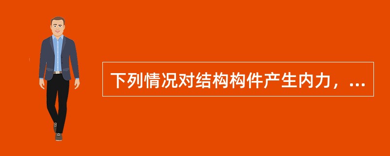 下列情况对结构构件产生内力，试问何项为直接荷载作用？（　　）