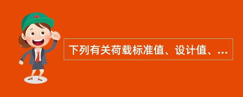 下列有关荷载标准值、设计值、准永久值、荷载效应组合的叙述中，错误的是（　　）。