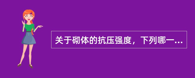 关于砌体的抗压强度，下列哪一种说法不正确？（　　）