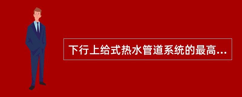 下行上给式热水管道系统的最高点宜设（　　）。