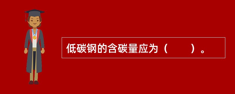 低碳钢的含碳量应为（　　）。
