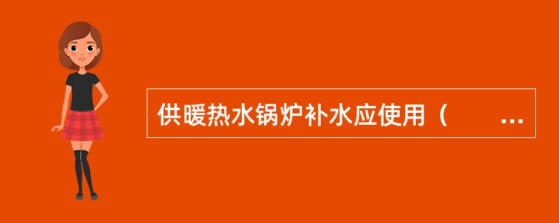 供暖热水锅炉补水应使用（　　）。