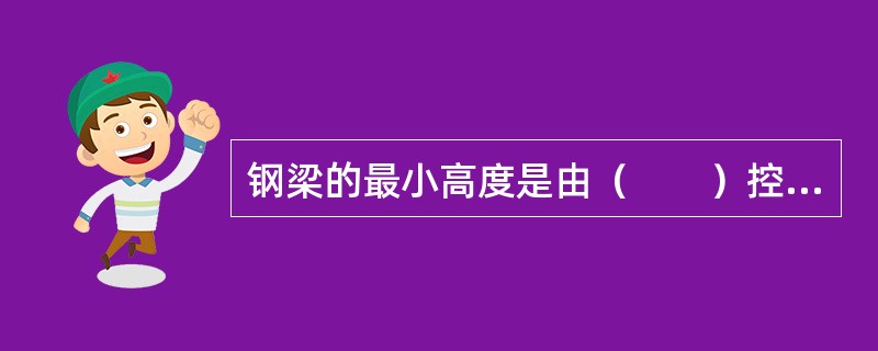 钢梁的最小高度是由（　　）控制。