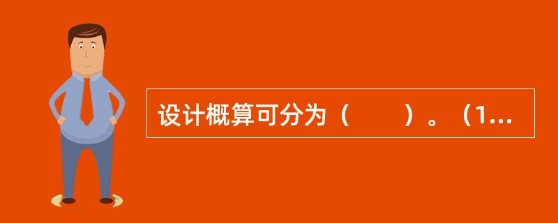 设计概算可分为（　　）。（1）单位工程概算；（2）一般土建工程概算；（3）单项工程综合概算；（4）建设项目总概算；（5）预备费概算。