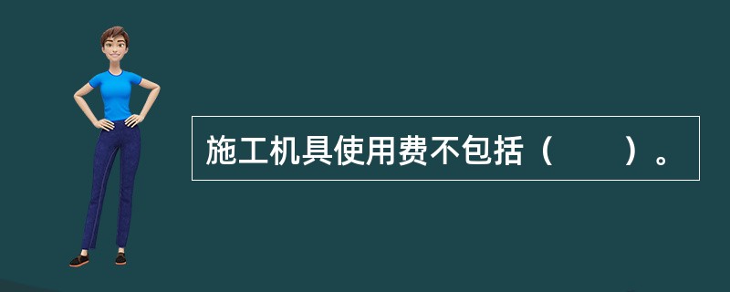 施工机具使用费不包括（　　）。