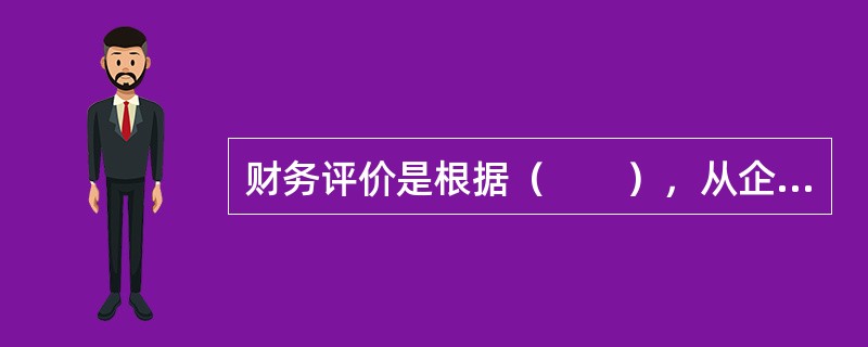 财务评价是根据（　　），从企业财务的角度，分析项目发生的收益和费用，考察项目的盈利能力、偿债能力和抵抗风险的能力，评价项目的财务可行性。