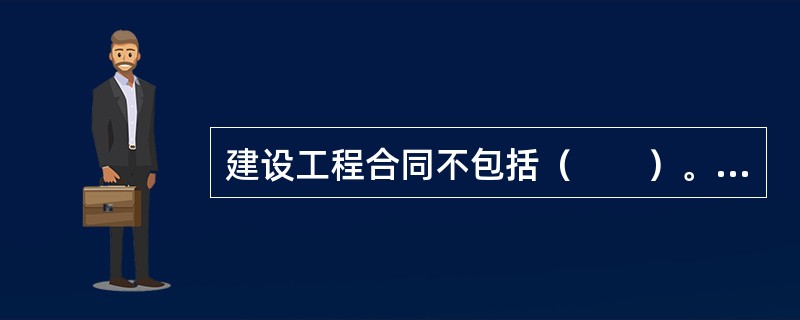 建设工程合同不包括（　　）。[2012年真题]