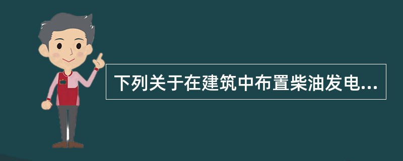 下列关于在建筑中布置柴油发电机房的描述不正确的是（　　）。[2011年真题]