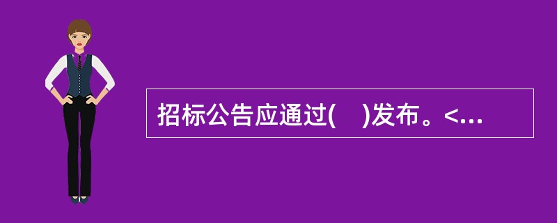 招标公告应通过(　)发布。<br />Ⅰ．报刊 ；Ⅱ．国家指定的报刊； Ⅲ．信息网络 ；Ⅳ．其他媒介