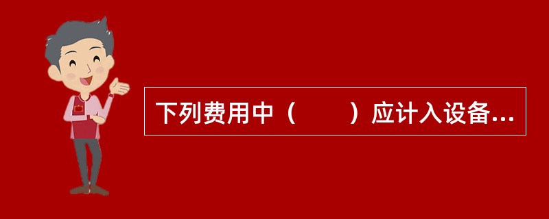 下列费用中（　　）应计入设备购置费。