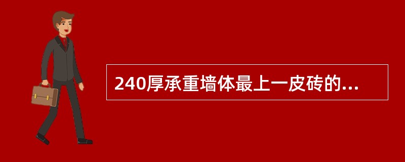 240厚承重墙体最上一皮砖的砌筑，应采用的砌筑方法为（　　）。