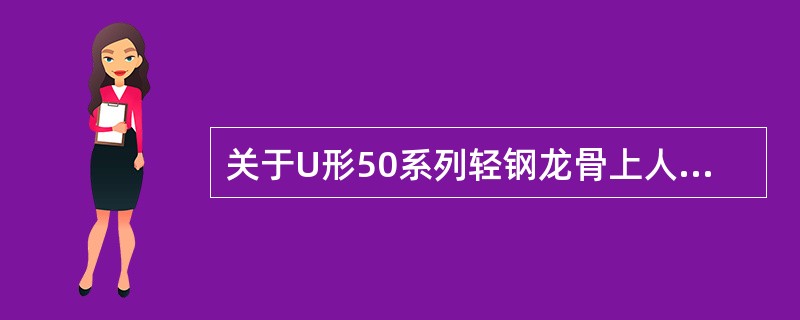 关于U形50系列轻钢龙骨上人吊顶的构造要点与性能，以下哪条错误？（　　）