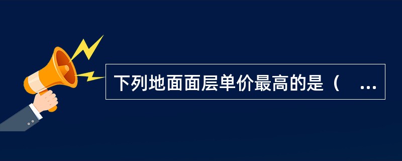 下列地面面层单价最高的是（　　）。[2009年真题]