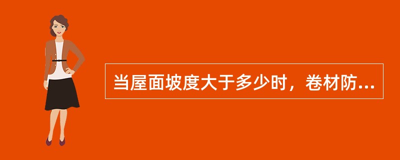 当屋面坡度大于多少时，卷材防水层应采取固定措施?（　　）[2010、2008年真题]