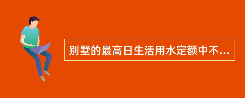 别墅的最高日生活用水定额中不包含下面哪一种用水量？（　　）