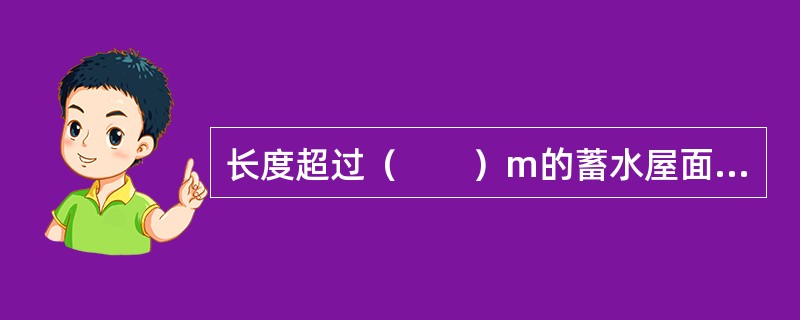 长度超过（　　）m的蓄水屋面应做一道横向伸缩缝。